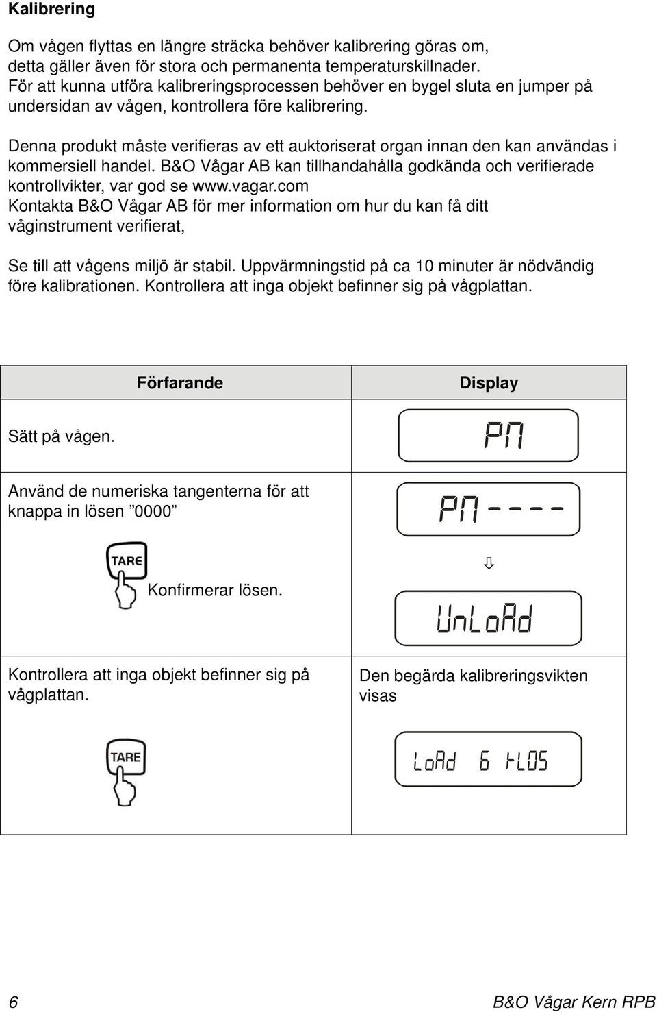 Denna produkt måste verifieras av ett auktoriserat organ innan den kan användas i kommersiell handel. B&O Vågar AB kan tillhandahålla godkända och verifierade kontrollvikter, var god se www.vagar.