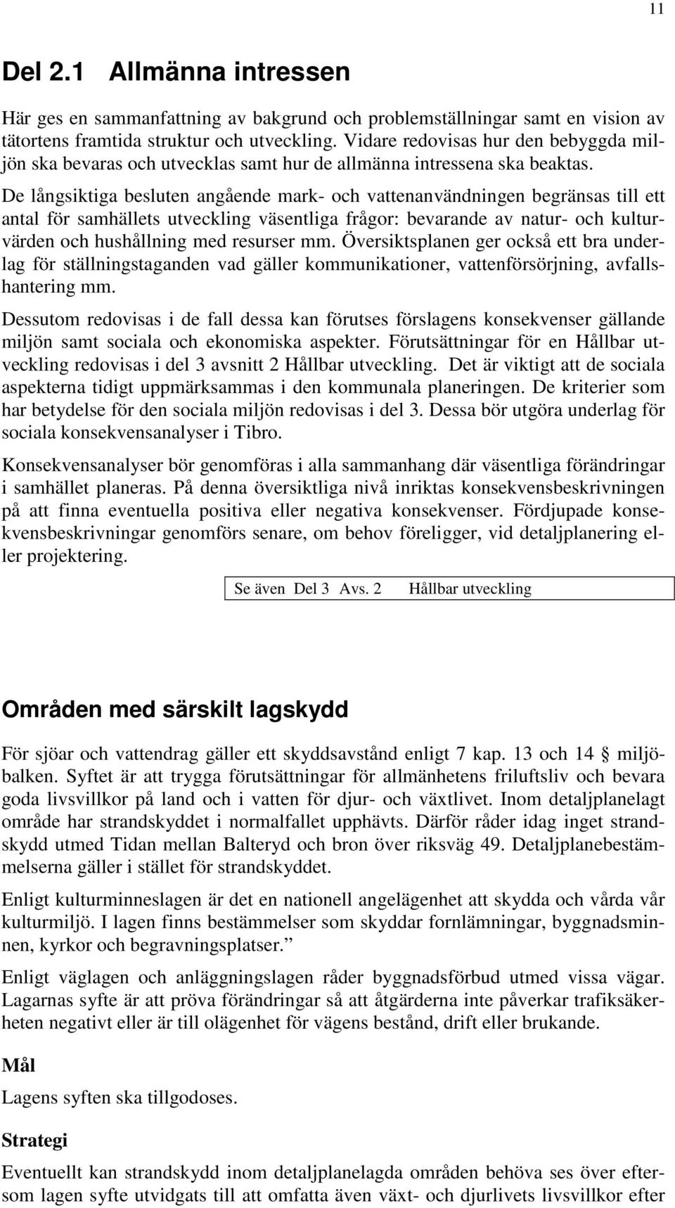 De långsiktiga besluten angående mark- och vattenanvändningen begränsas till ett antal för samhällets utveckling väsentliga frågor: bevarande av natur- och kulturvärden och hushållning med resurser