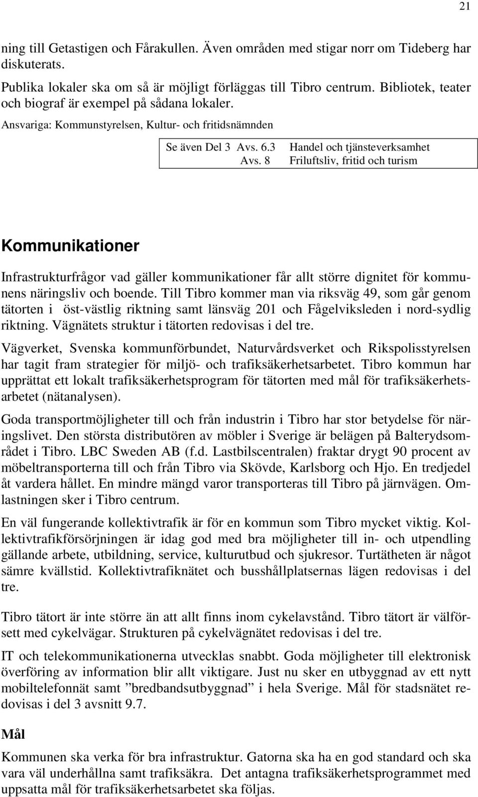 6.3 Avs. 8 Handel och tjänsteverksamhet Friluftsliv, fritid och turism Kommunikationer Infrastrukturfrågor vad gäller kommunikationer får allt större dignitet för kommunens näringsliv och boende.