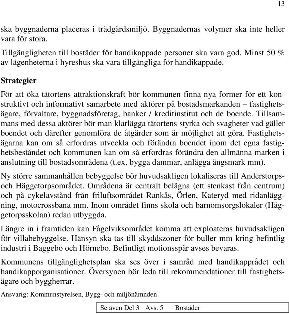 För att öka tätortens attraktionskraft bör kommunen finna nya former för ett konstruktivt och informativt samarbete med aktörer på bostadsmarkanden fastighetsägare, förvaltare, byggnadsföretag,