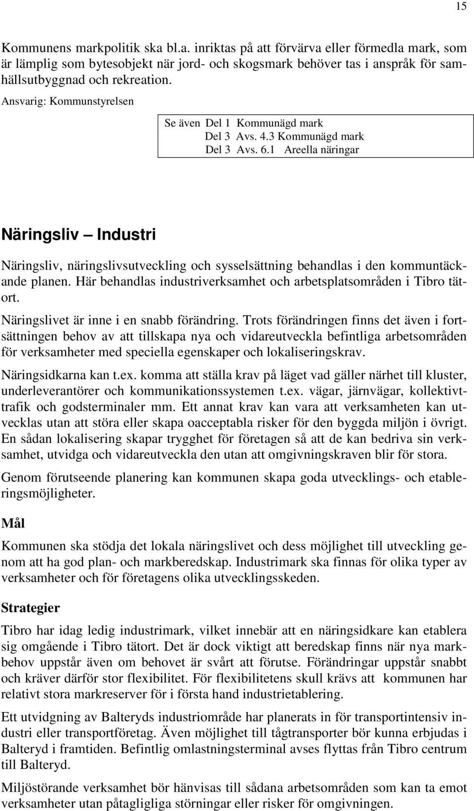 1 Areella näringar Näringsliv Industri Näringsliv, näringslivsutveckling och sysselsättning behandlas i den kommuntäckande planen.