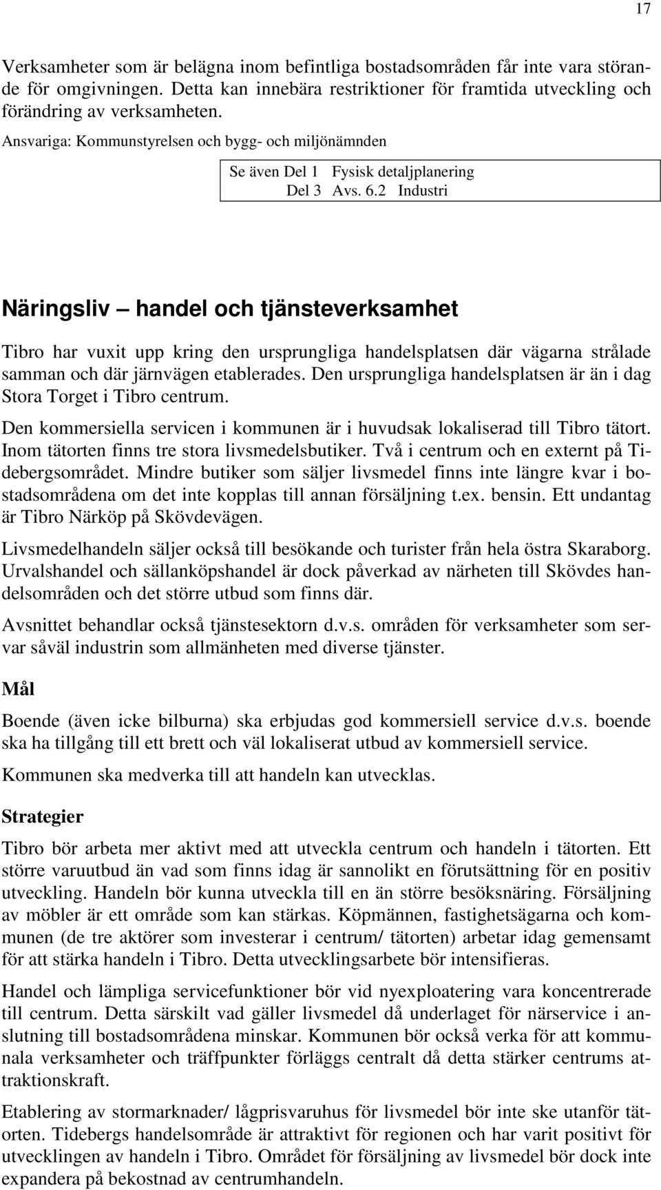 2 Industri Näringsliv handel och tjänsteverksamhet Tibro har vuxit upp kring den ursprungliga handelsplatsen där vägarna strålade samman och där järnvägen etablerades.