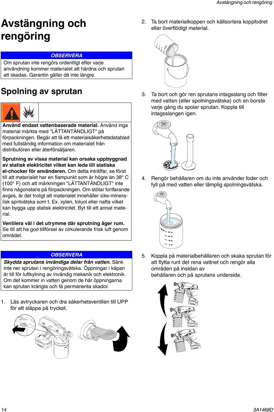 Ta bort och gör ren sprutans intagsslang och filter med vatten (eller spolningsvätska) och en borste varje gång du spolar sprutan. Koppla till intagsslangen igen.