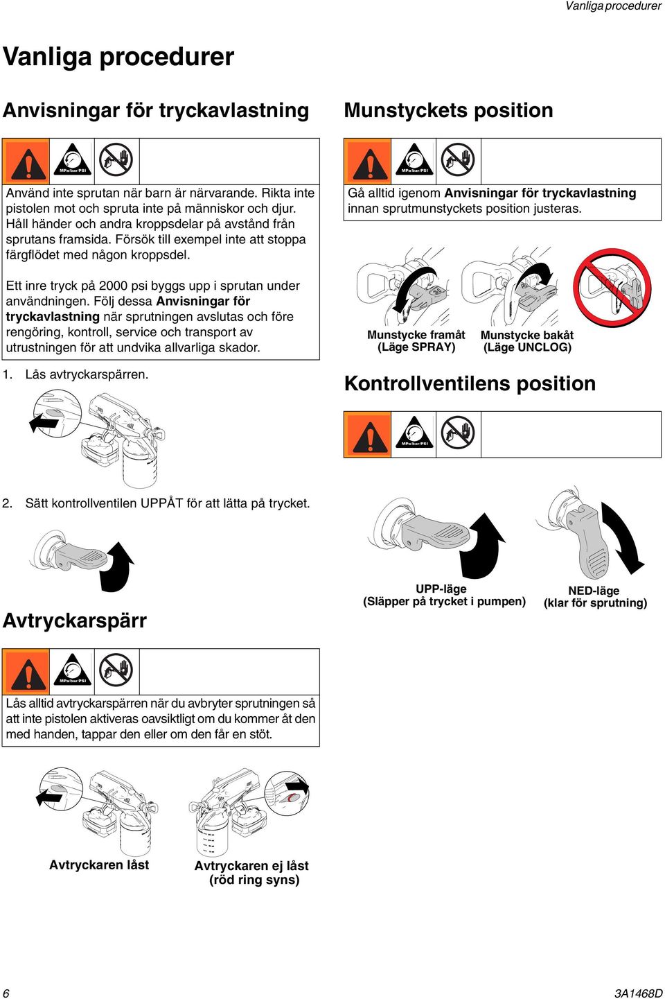 Gå alltid igenom Anvisningar för tryckavlastning innan sprutmunstyckets position justeras. Ett inre tryck på 2000 psi byggs upp i sprutan under användningen.