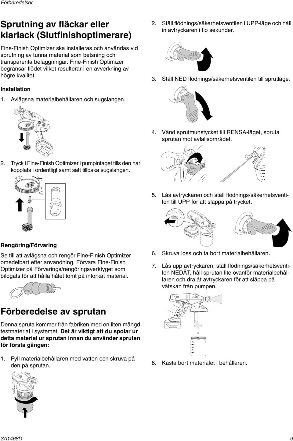 Ställ flödnings/säkerhetsventilen i UPP-läge och håll in avtryckaren i tio sekunder. ti14999a 3. Ställ NED flödnings/säkerhetsventilen till sprutläge. ti15425a 4.