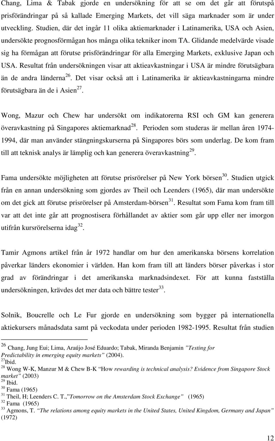 Glidande medelvärde visade sig ha förmågan att förutse prisförändringar för alla Emerging Markets, exklusive Japan och USA.