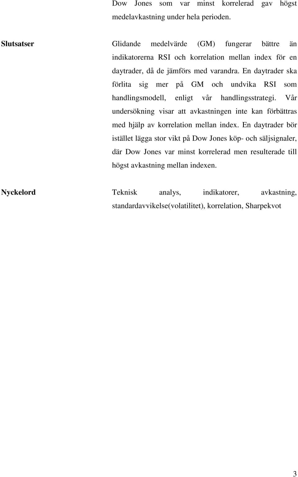 En daytrader ska förlita sig mer på GM och undvika RSI som handlingsmodell, enligt vår handlingsstrategi.