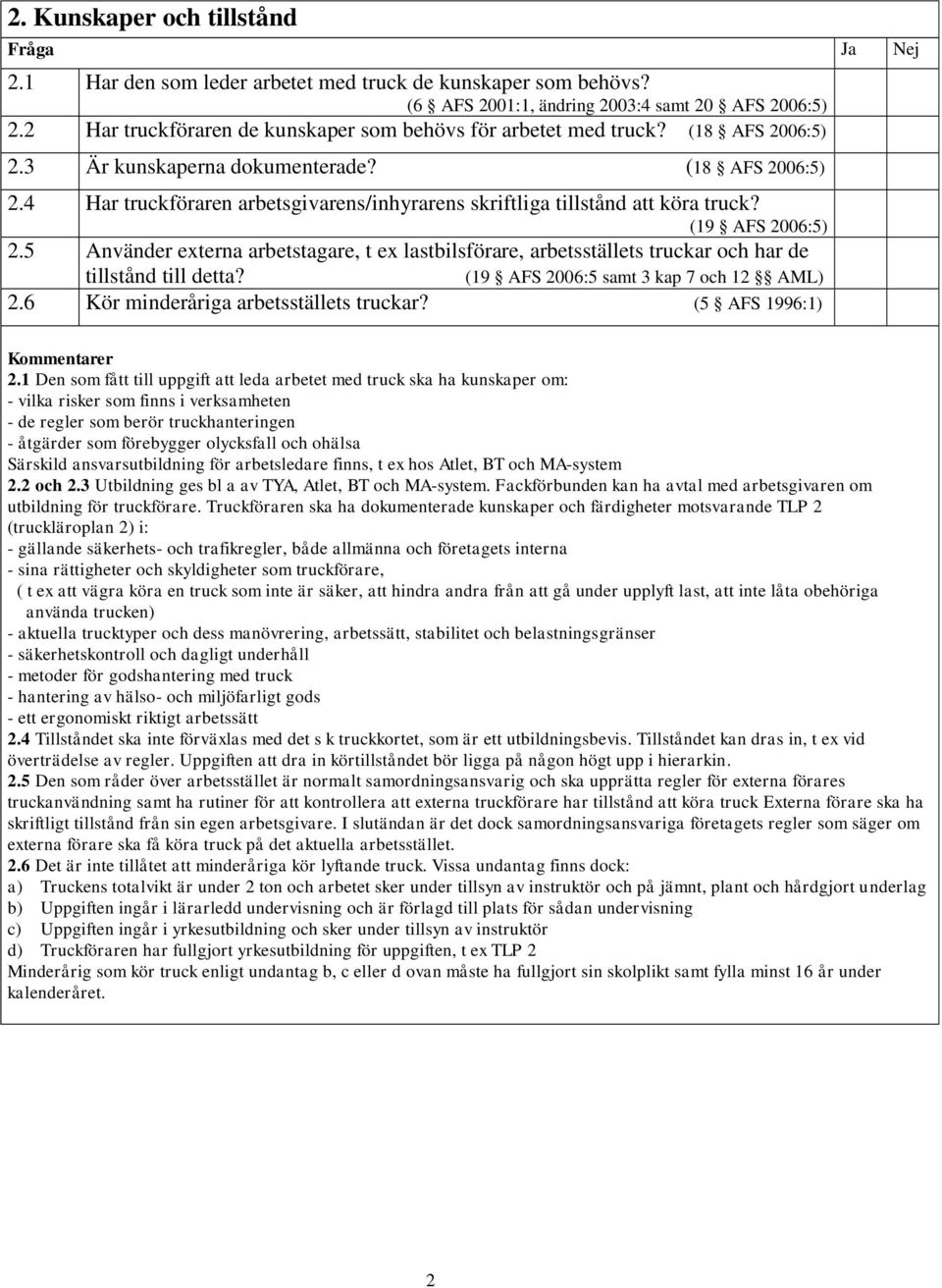 (19 AFS 2006:5) 2.5 Använder externa arbetstagare, t ex lastbilsförare, arbetsställets truckar och har de tillstånd till detta? (19 AFS 2006:5 samt 3 kap 7 och 12 AML) 2.