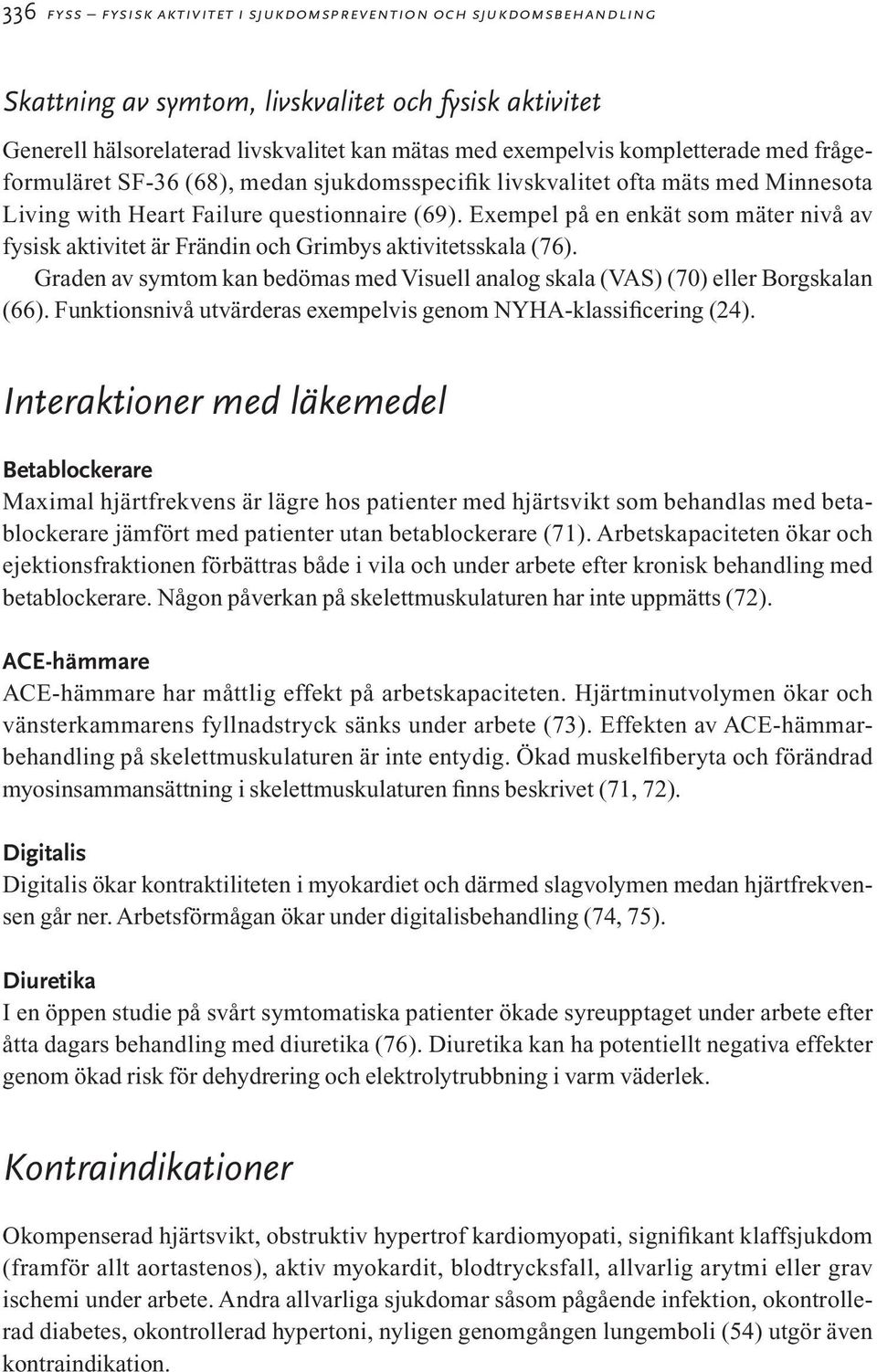 Exempel på en enkät som mäter nivå av fysisk aktivitet är Frändin och Grimbys aktivitetsskala (76). Graden av symtom kan bedömas med Visuell analog skala (VAS) (70) eller Borgskalan (66).