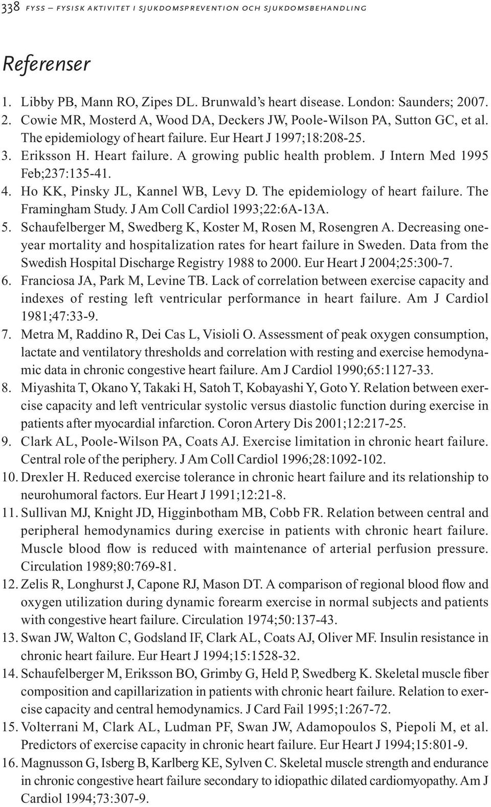 A growing public health problem. J Intern Med 1995 Feb;237:135-41. 4. Ho KK, Pinsky JL, Kannel WB, Levy D. The epidemiology of heart failure. The Framingham Study. J Am Coll Cardiol 1993;22:6A-13A. 5.