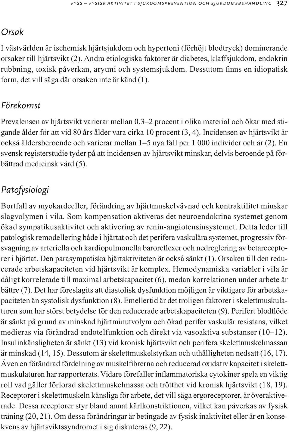 Förekomst Prevalensen av hjärtsvikt varierar mellan 0,3 2 procent i olika material och ökar med stigande ålder för att vid 80 års ålder vara cirka 10 procent (3, 4).