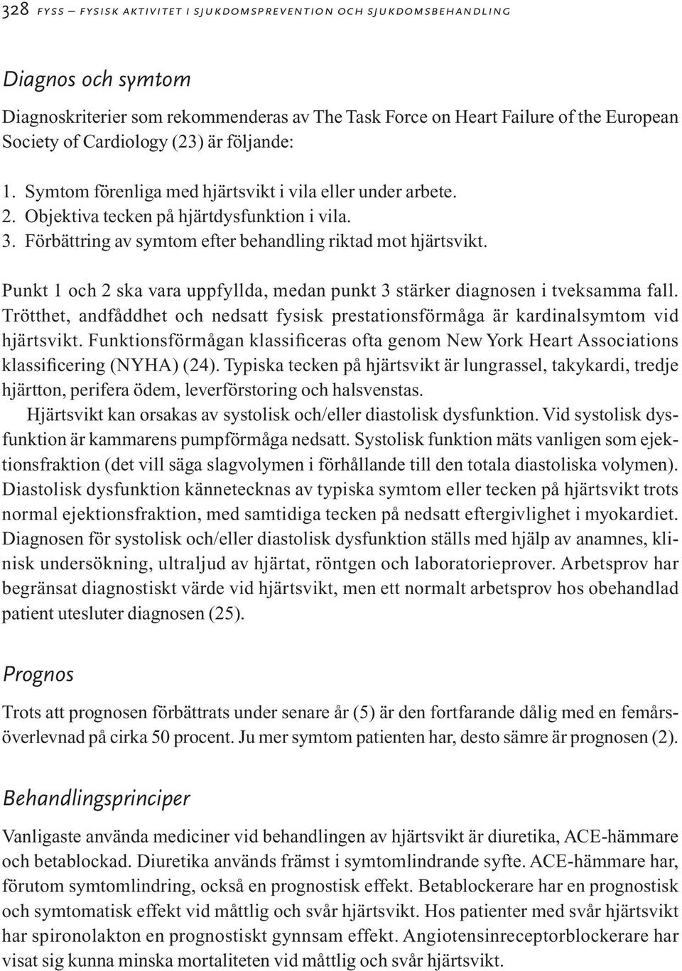 Punkt 1 och 2 ska vara uppfyllda, medan punkt 3 stärker diagnosen i tveksamma fall. Trötthet, andfåddhet och nedsatt fysisk prestationsförmåga är kardinalsymtom vid hjärtsvikt.