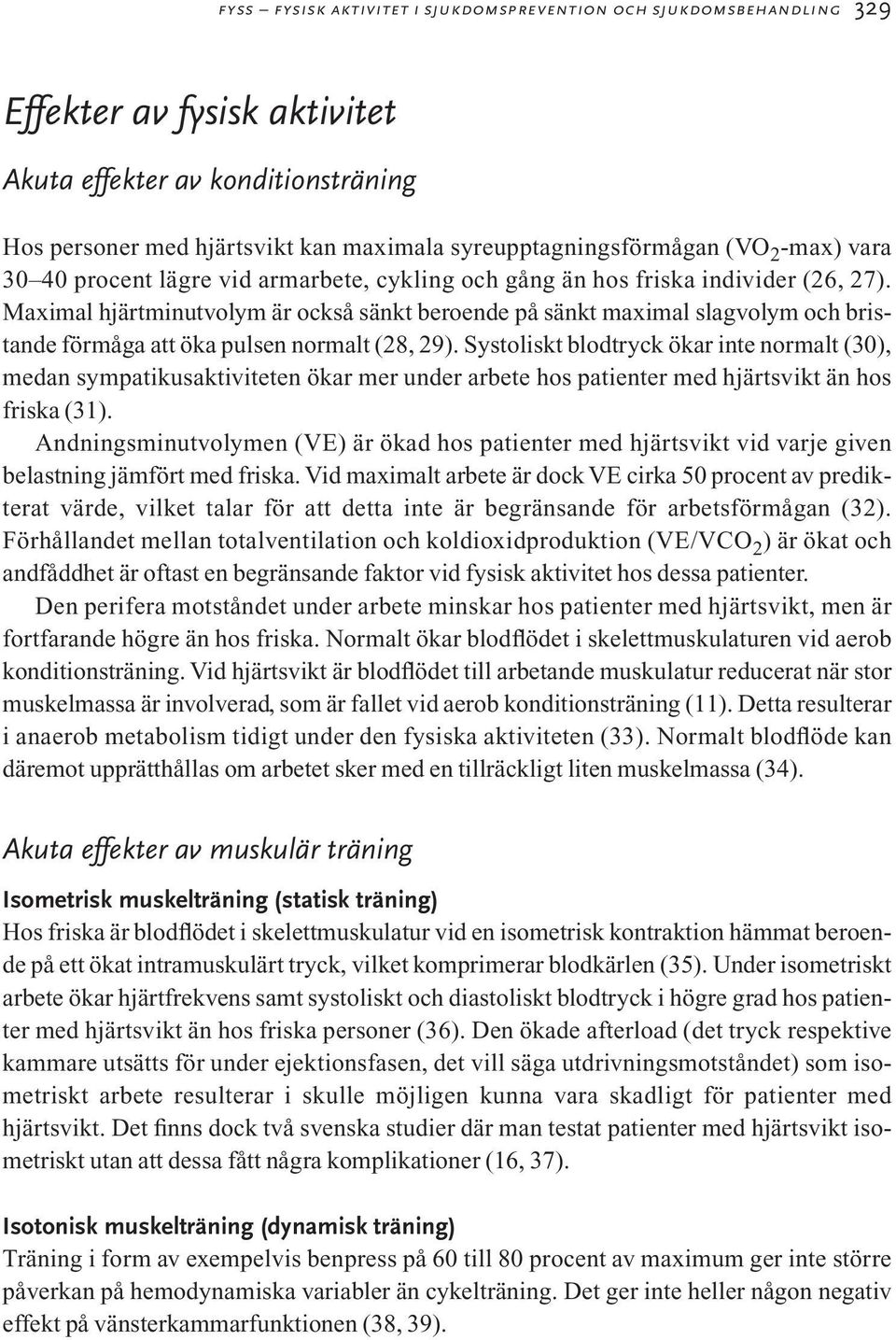 Maximal hjärtminutvolym är också sänkt beroende på sänkt maximal slagvolym och bristande förmåga att öka pulsen normalt (28, 29).