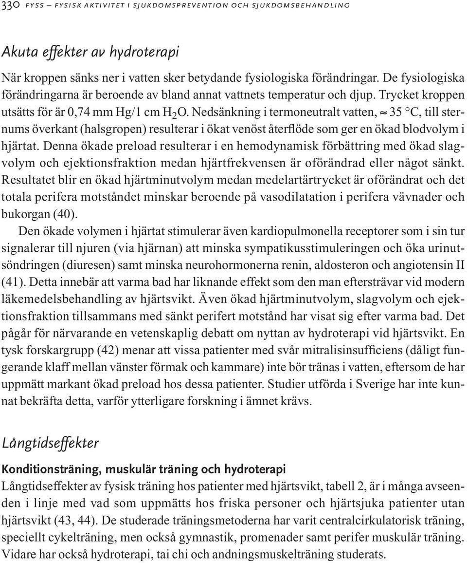 Nedsänkning i termoneutralt vatten, 35 C, till sternums överkant (halsgropen) resulterar i ökat venöst återflöde som ger en ökad blodvolym i hjärtat.