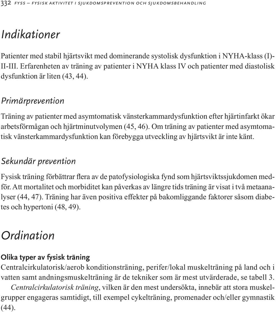 Primärprevention Träning av patienter med asymtomatisk vänsterkammardysfunktion efter hjärtinfarkt ökar arbetsförmågan och hjärtminutvolymen (45, 46).