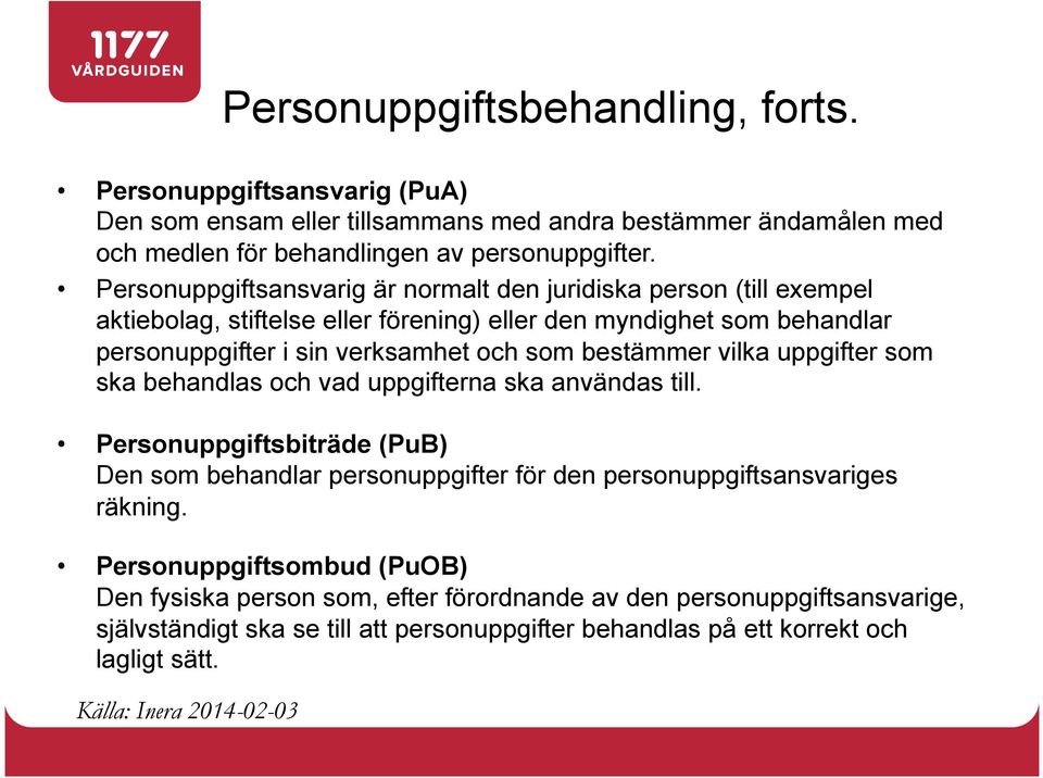 bestämmer vilka uppgifter som ska behandlas och vad uppgifterna ska användas till. Personuppgiftsbiträde (PuB) Den som behandlar personuppgifter för den personuppgiftsansvariges räkning.