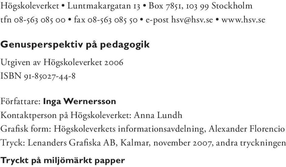 se Genusperspektiv på pedagogik Utgiven av Högskoleverket 2006 ISBN 91-85027-44-8 Författare: Inga Wernersson