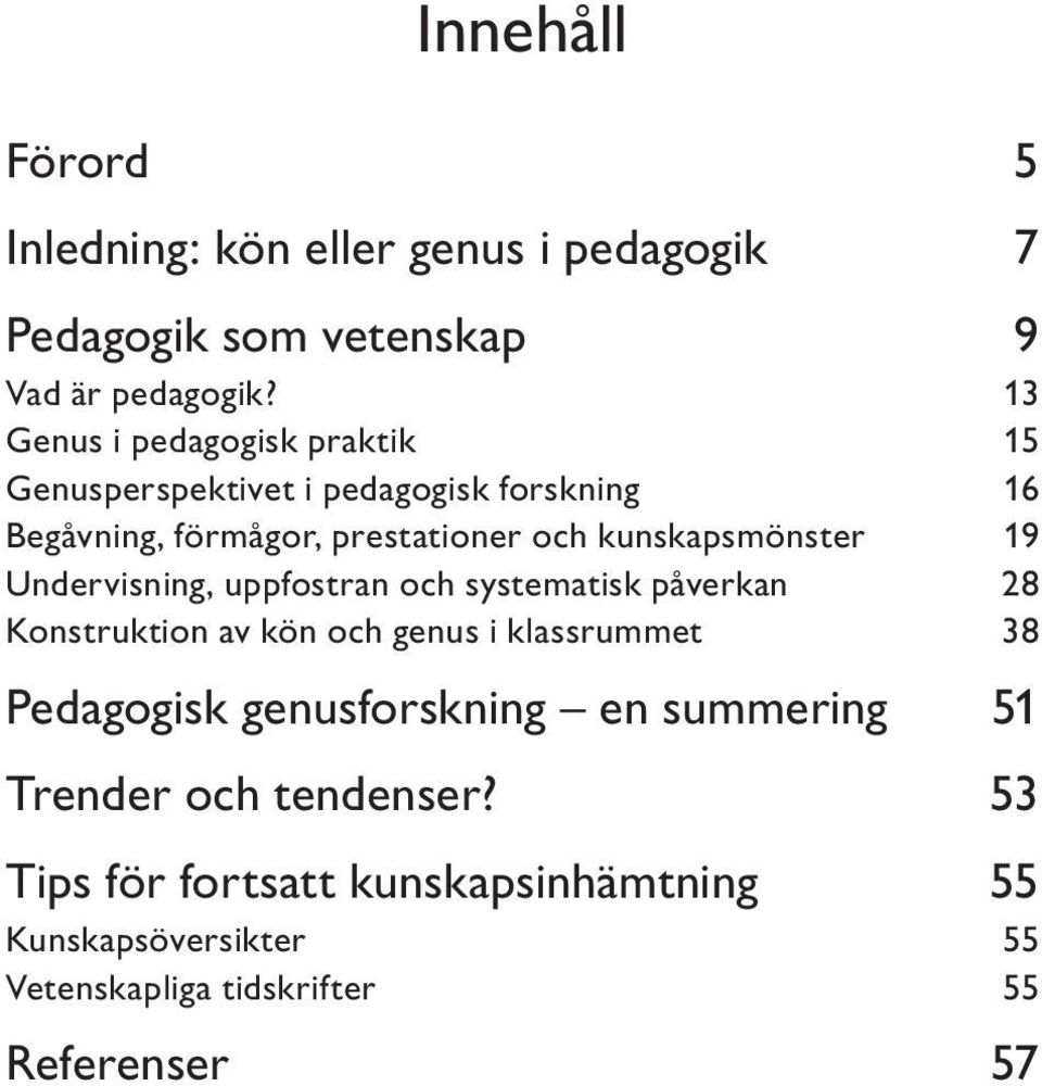 kunskapsmönster 19 Undervisning, uppfostran och systematisk påverkan 28 Konstruktion av kön och genus i klassrummet 38