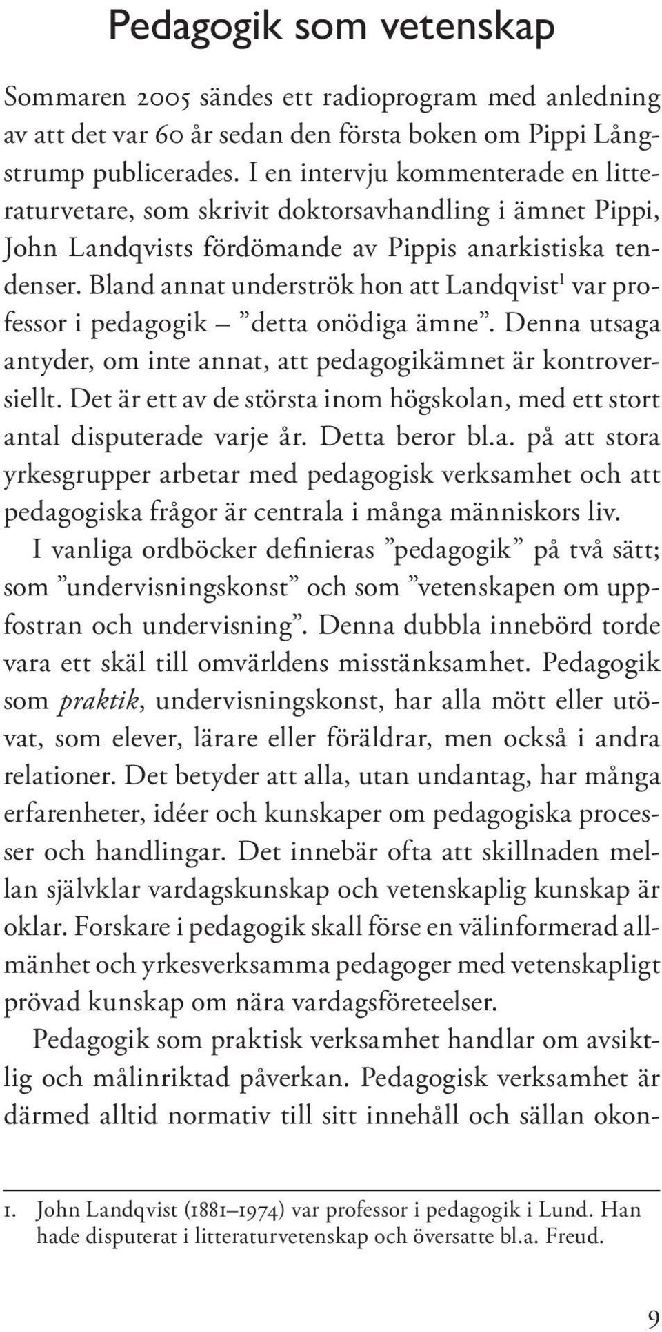 Bland annat underströk hon att Landqvist var professor i pedagogik detta onödiga ämne. Denna utsaga antyder, om inte annat, att pedagogikämnet är kontroversiellt.