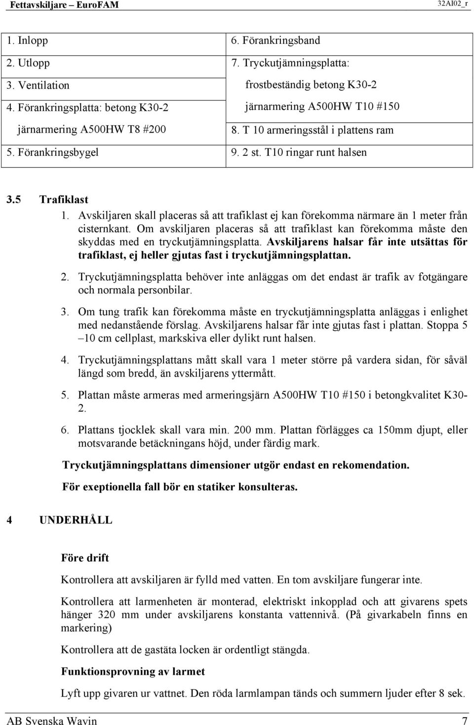 Avskiljaren skall placeras så att trafiklast ej kan förekomma närmare än 1 meter från cisternkant.