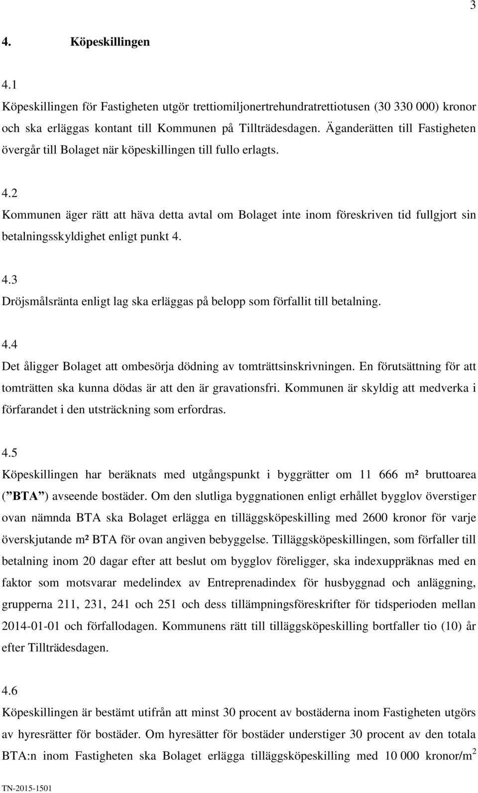 2 Kommunen äger rätt att häva detta avtal om Bolaget inte inom föreskriven tid fullgjort sin betalningsskyldighet enligt punkt 4.