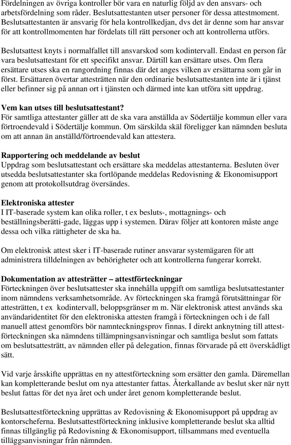 Beslutsattest knyts i normalfallet till ansvarskod som kodintervall. Endast en person får vara beslutsattestant för ett specifikt ansvar. Därtill kan ersättare utses.