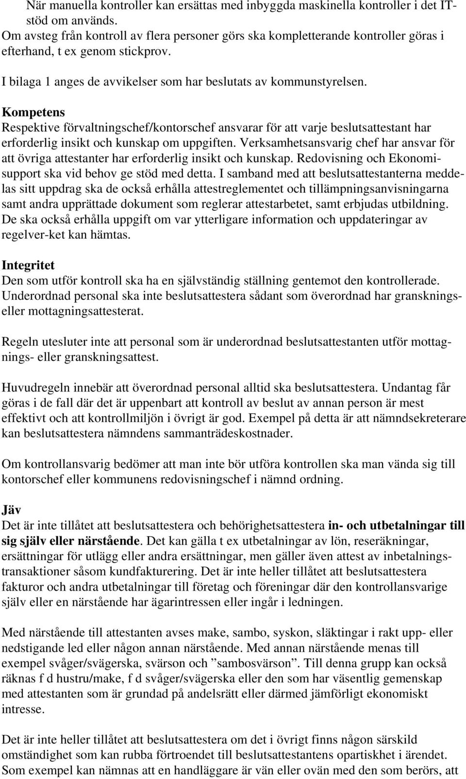 Kompetens Respektive förvaltningschef/kontorschef ansvarar för att varje beslutsattestant har erforderlig insikt och kunskap om uppgiften.