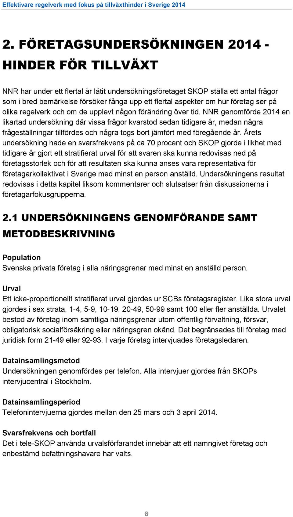 NNR genomförde 2014 en likartad undersökning där vissa frågor kvarstod sedan tidigare år, medan några frågeställningar tillfördes och några togs bort jämfört med föregående år.