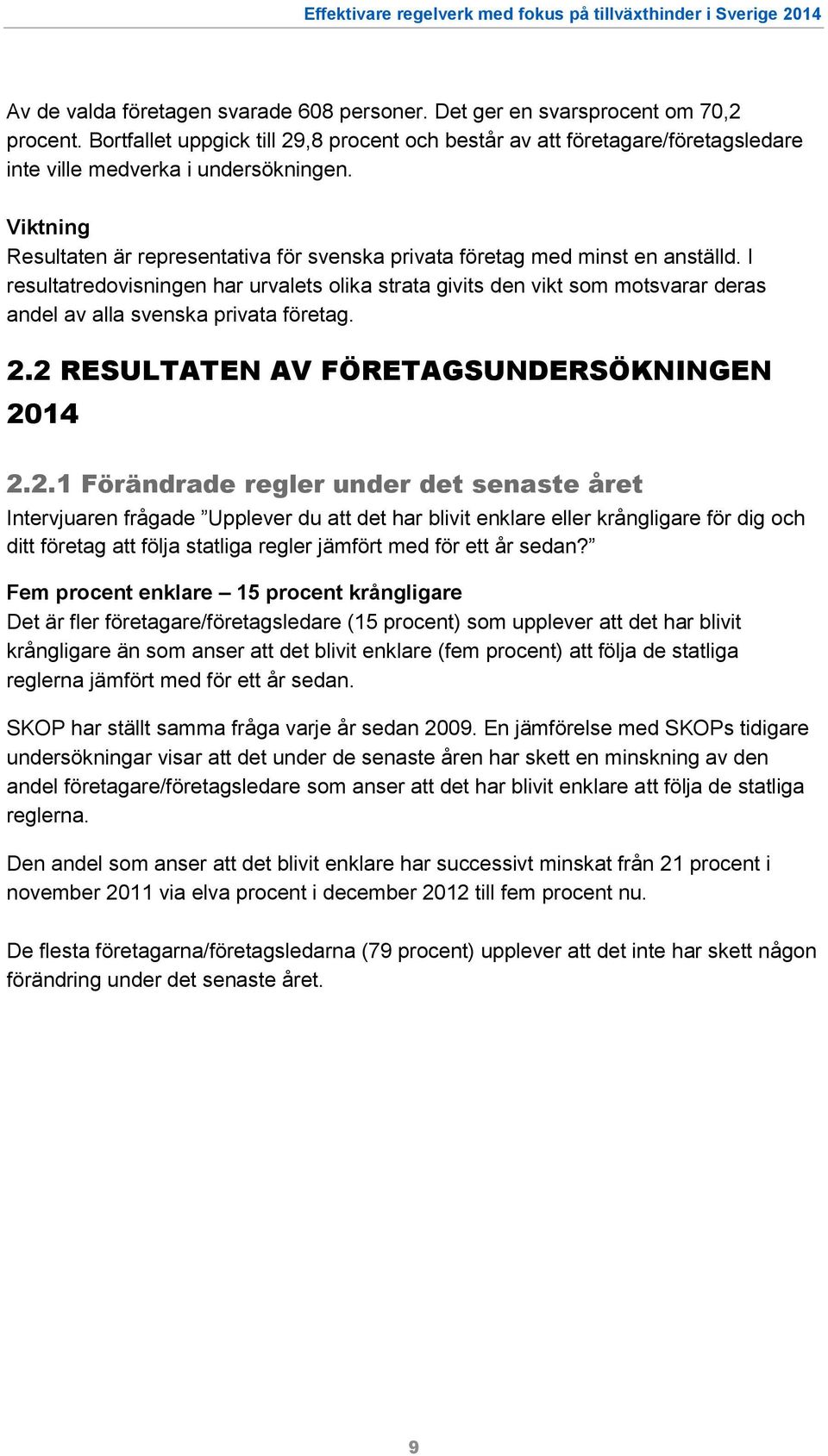 Viktning Resultaten är representativa för svenska privata företag med minst en anställd.