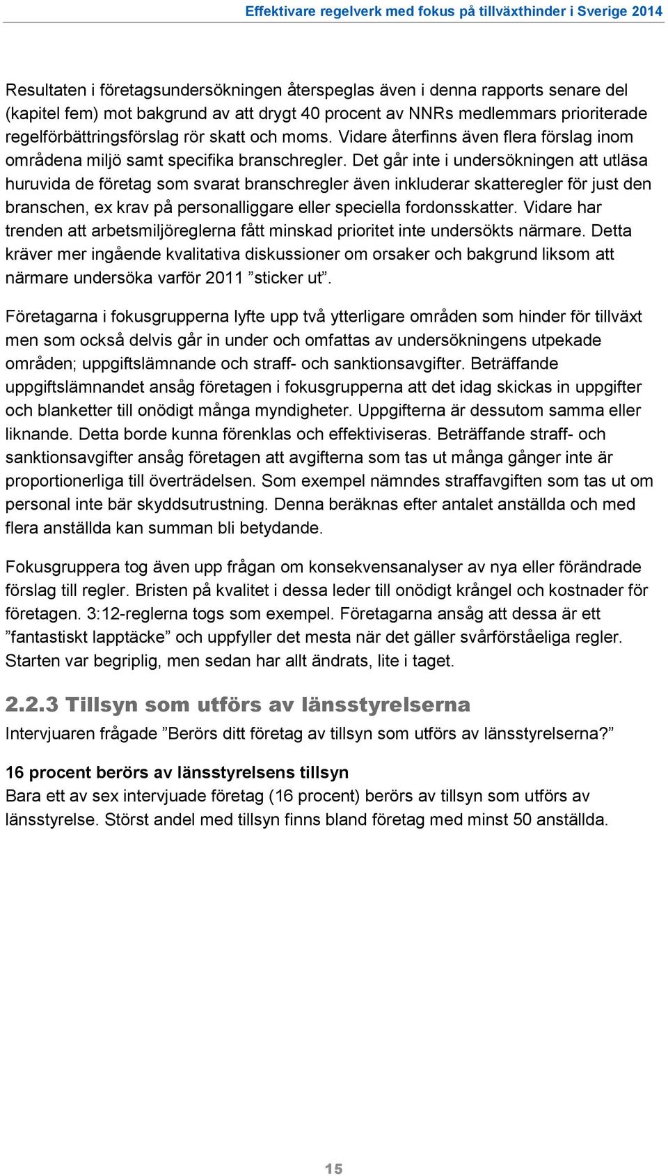 Det går inte i undersökningen att utläsa huruvida de företag som svarat branschregler även inkluderar skatteregler för just den branschen, ex krav på personalliggare eller speciella fordonsskatter.