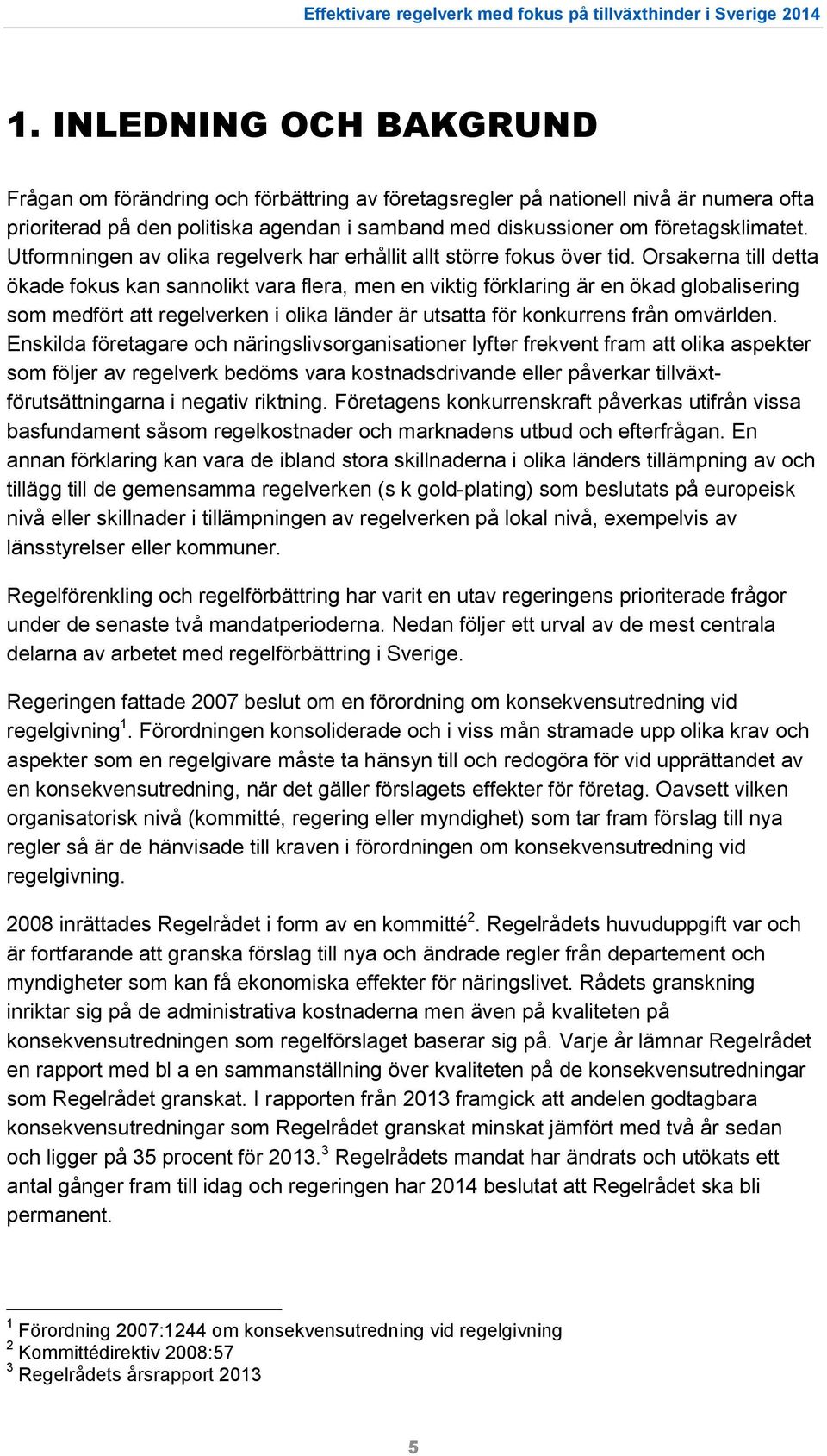 Orsakerna till detta ökade fokus kan sannolikt vara flera, men en viktig förklaring är en ökad globalisering som medfört att regelverken i olika länder är utsatta för konkurrens från omvärlden.