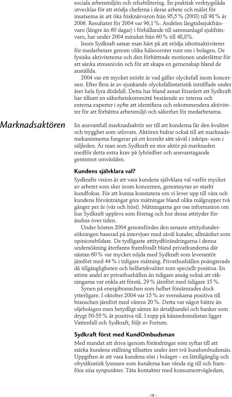 Andelen långtidssjukfrånvaro (längre än 60 dagar) i förhållande till sammanlagd sjukfrånvaro, har under 2004 minskat från 60 % till 48,8%.