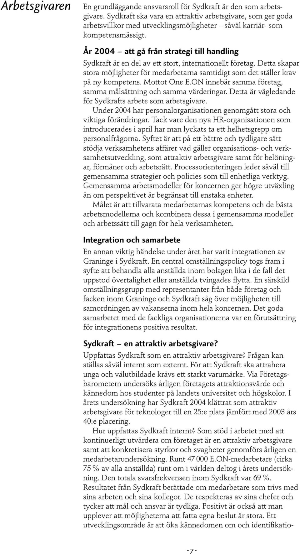 År 2004 att gå från strategi till handling Sydkraft är en del av ett stort, internationellt företag. Detta skapar stora möjligheter för medarbetarna samtidigt som det ställer krav på ny kompetens.