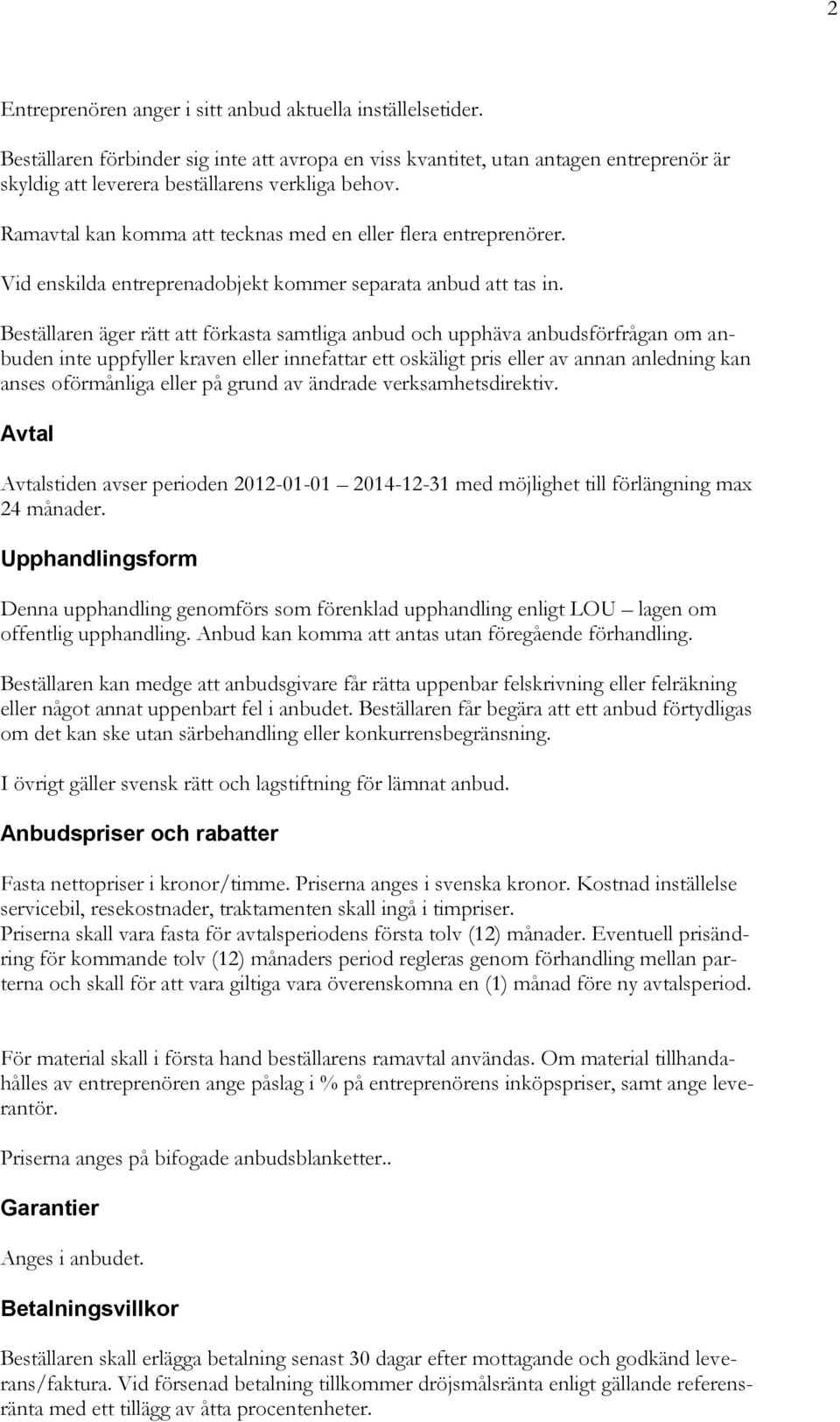 Beställaren äger rätt att förkasta samtliga anbud och upphäva anbudsförfrågan om anbuden inte uppfyller kraven eller innefattar ett oskäligt pris eller av annan anledning kan anses oförmånliga eller