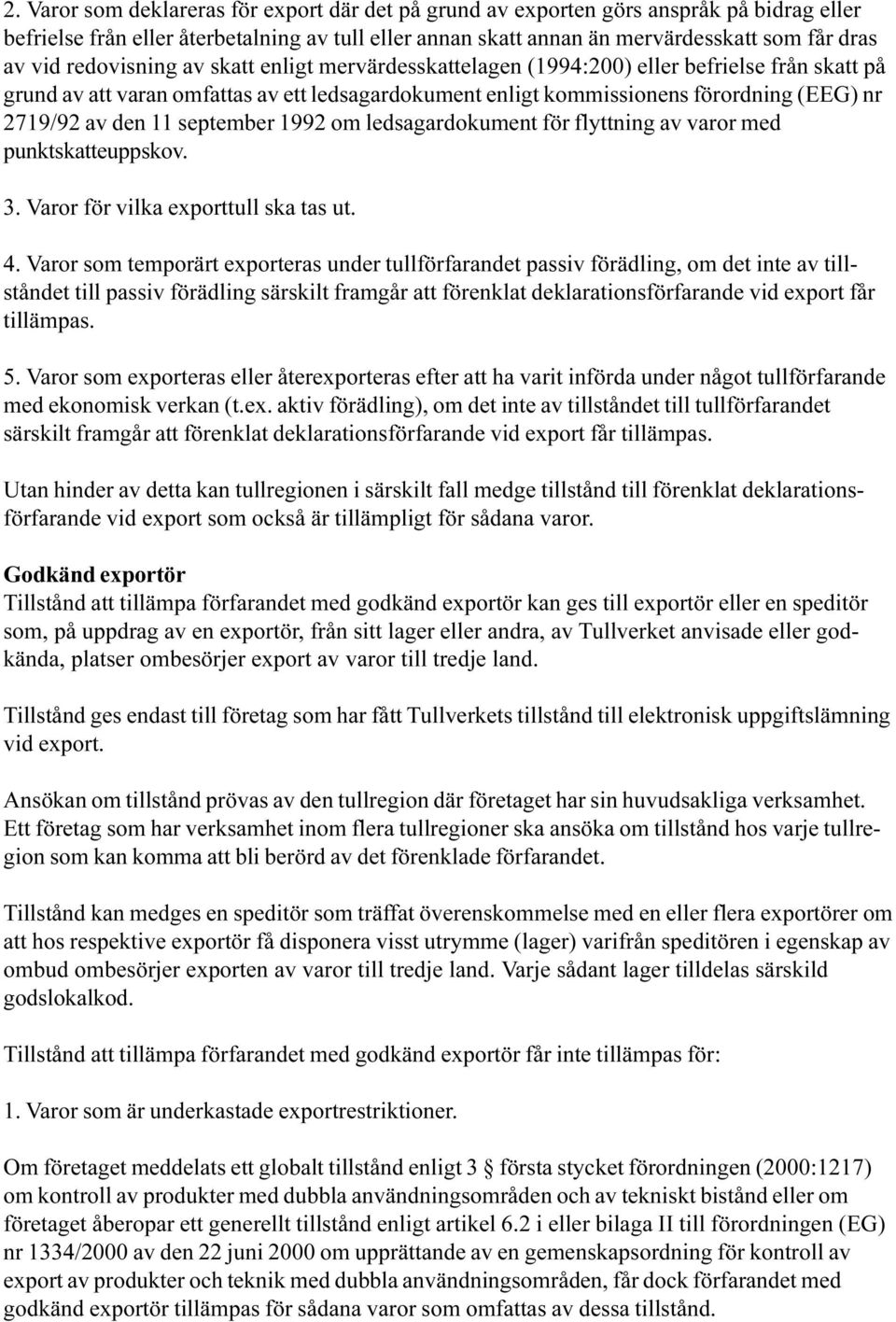 11 september 1992 om ledsagardokument för flyttning av varor med punktskatteuppskov 3 Varor för vilka exporttull ska tas ut 4 Varor som temporärt exporteras under tullförfarandet passiv förädling, om