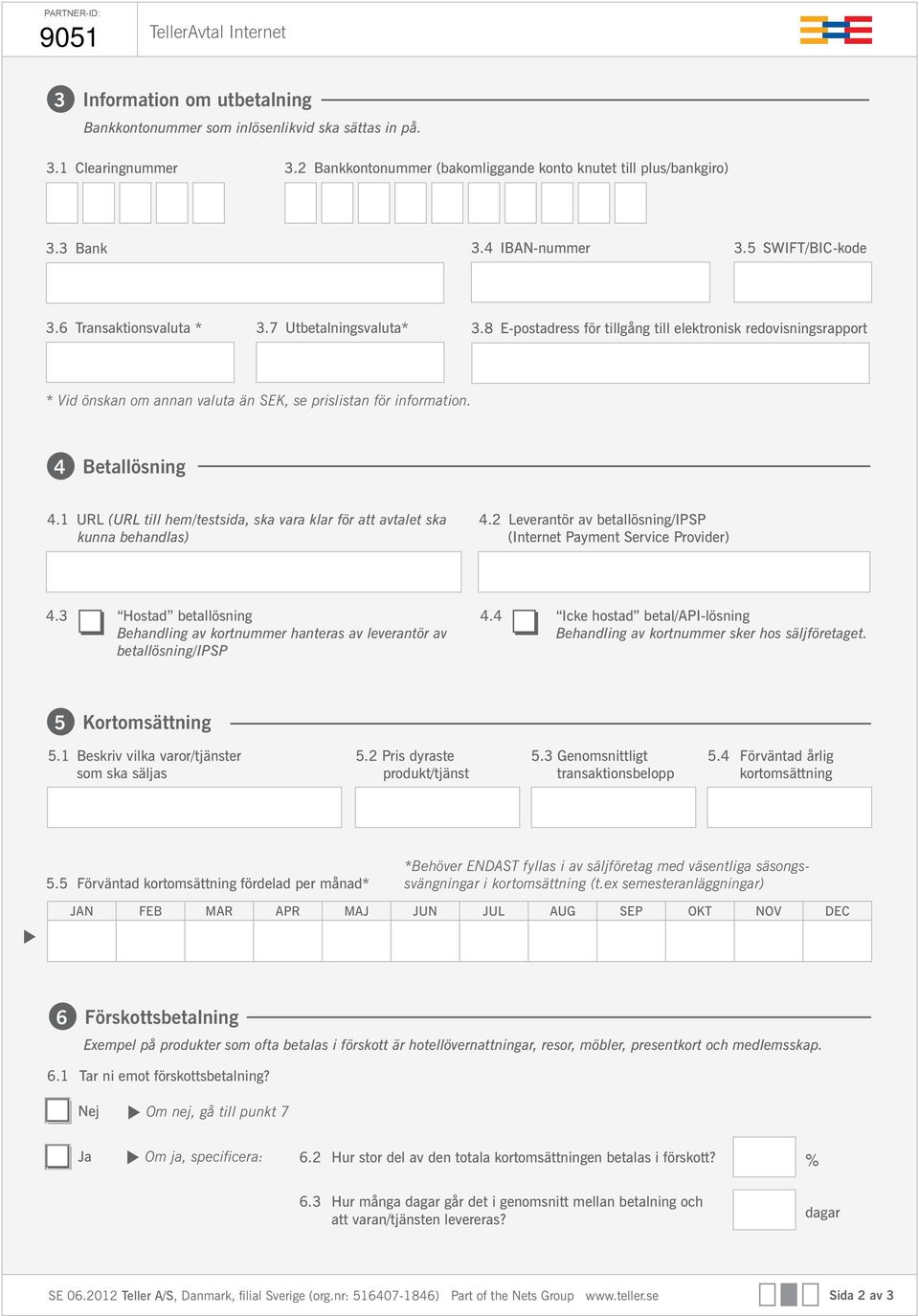 8 E-postadress för tillgång till elektronisk redovisningsrapport * Vid önskan om annan valuta än SEK, se prislistan för information. 4 Betallösning 4.