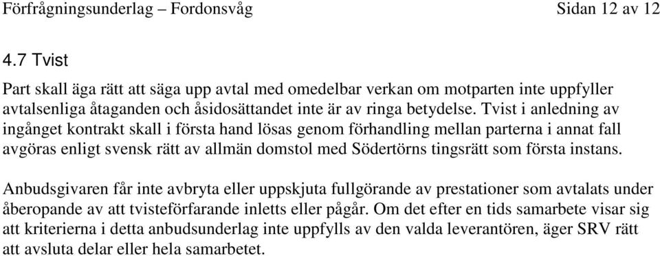 Tvist i anledning av ingånget kontrakt skall i första hand lösas genom förhandling mellan parterna i annat fall avgöras enligt svensk rätt av allmän domstol med Södertörns tingsrätt som