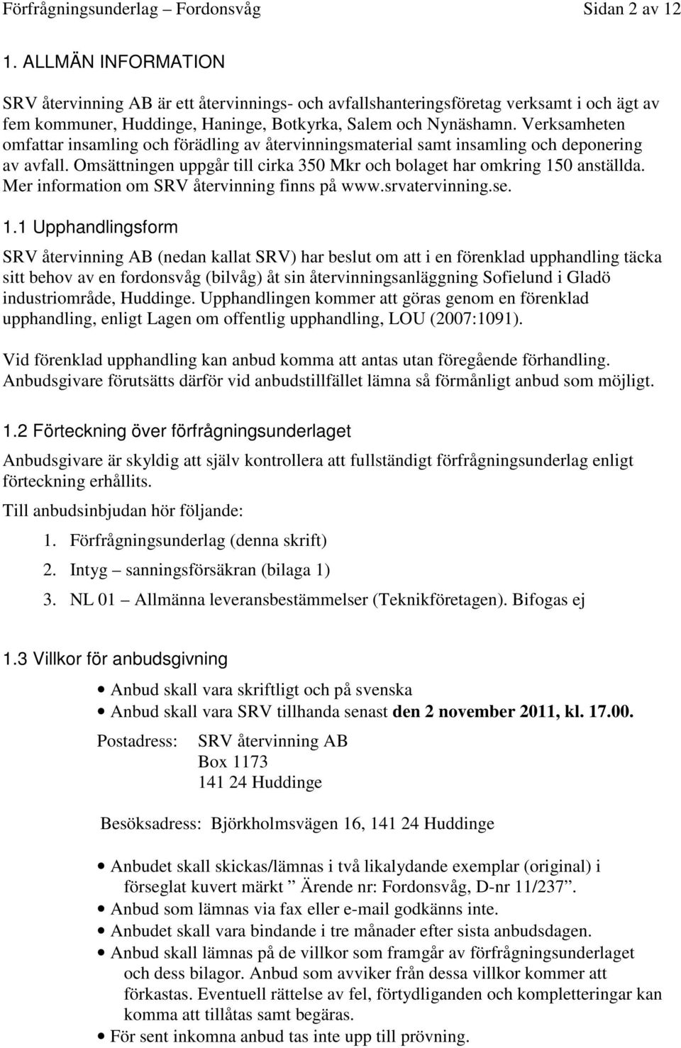 Verksamheten omfattar insamling och förädling av återvinningsmaterial samt insamling och deponering av avfall. Omsättningen uppgår till cirka 350 Mkr och bolaget har omkring 150 anställda.