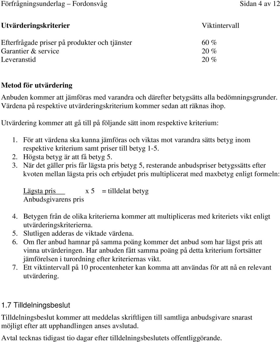 Utvärdering kommer att gå till på följande sätt inom respektive kriterium: 1.