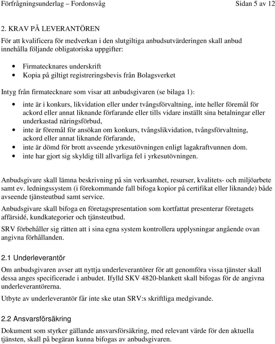 registreringsbevis från Bolagsverket Intyg från firmatecknare som visar att anbudsgivaren (se bilaga 1): inte är i konkurs, likvidation eller under tvångsförvaltning, inte heller föremål för ackord