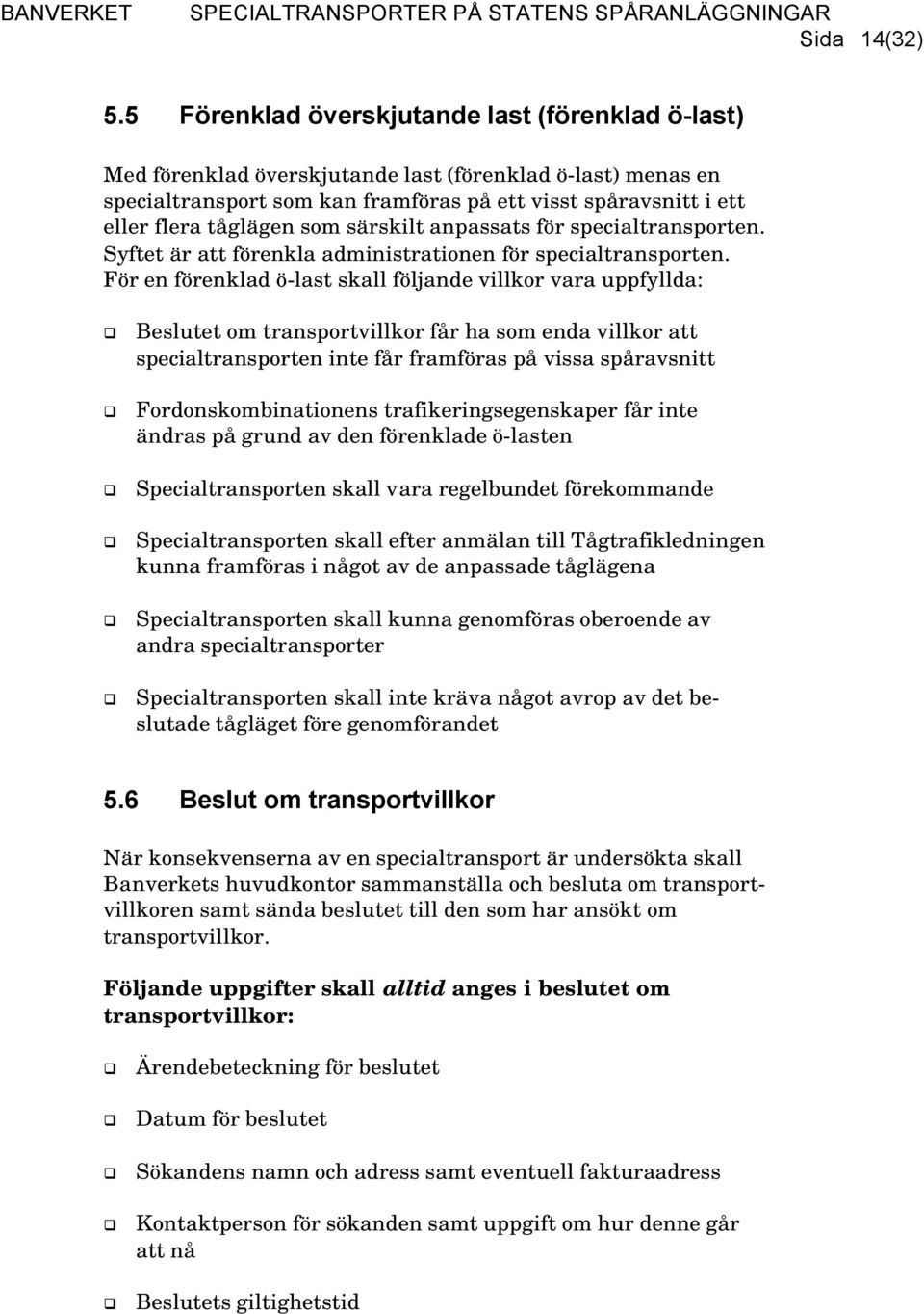 som särskilt anpassats för specialtransporten. Syftet är att förenkla administrationen för specialtransporten.