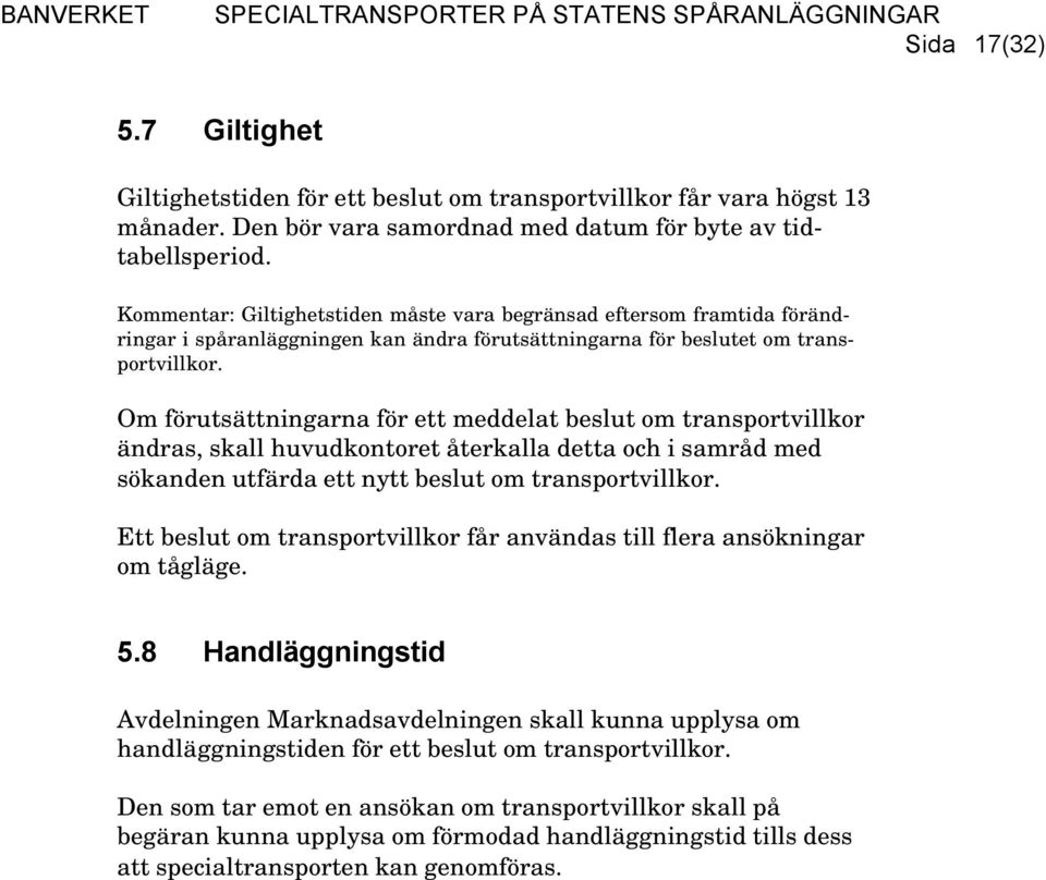 Om förutsättningarna för ett meddelat beslut om transportvillkor ändras, skall huvudkontoret återkalla detta och i samråd med sökanden utfärda ett nytt beslut om transportvillkor.