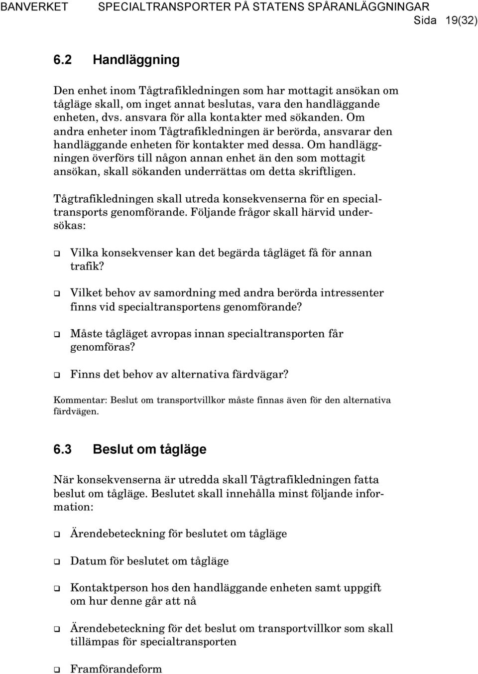 Om handläggningen överförs till någon annan enhet än den som mottagit ansökan, skall sökanden underrättas om detta skriftligen.