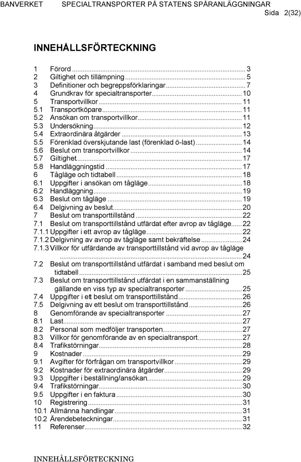 6 Beslut om transportvillkor...14 5.7 Giltighet...17 5.8 Handläggningstid...17 6 Tågläge och tidtabell...18 6.1 Uppgifter i ansökan om tågläge...18 6.2 Handläggning...19 6.3 Beslut om tågläge...19 6.4 Delgivning av beslut.