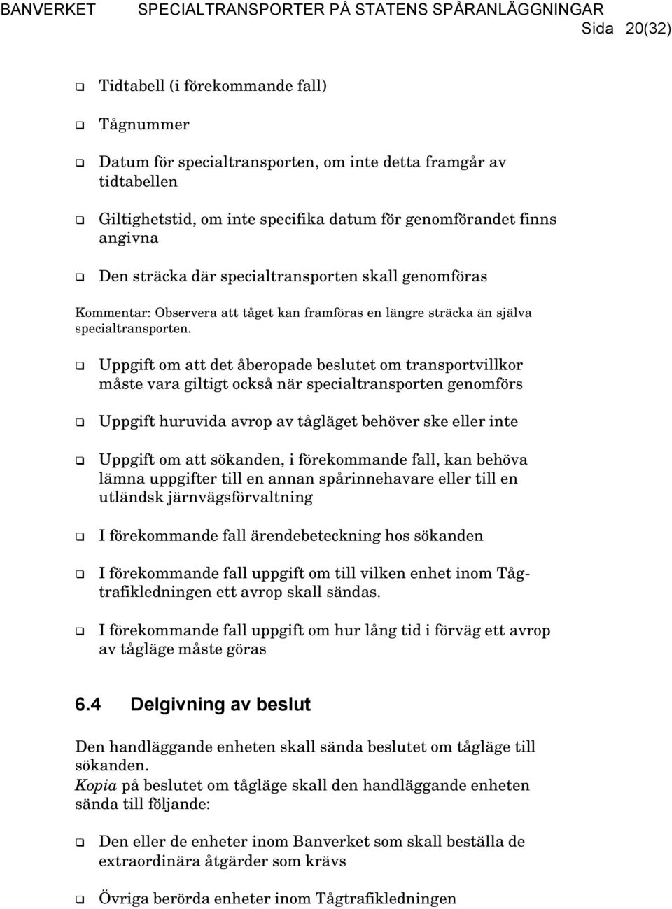 Uppgift om att det åberopade beslutet om transportvillkor måste vara giltigt också när specialtransporten genomförs Uppgift huruvida avrop av tågläget behöver ske eller inte Uppgift om att sökanden,