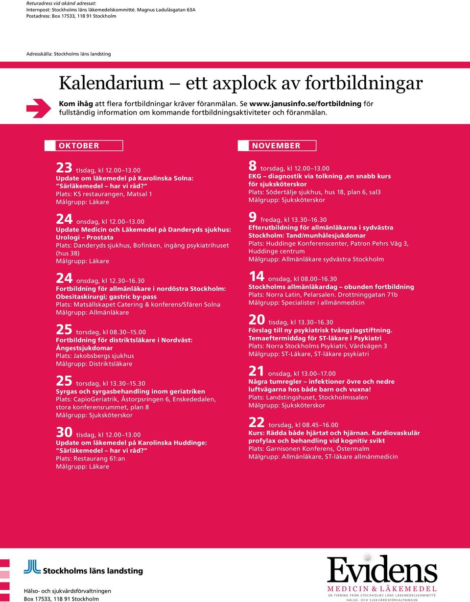 Se www.janusinfo.se/fortbildning för fullständig information om kommande fortbildningsaktiviteter och föranmälan. OKTOBER NOVEMBER 23 tisdag, kl 12.00 13.