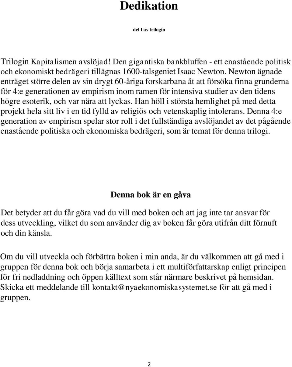 och var nära att lyckas. Han höll i största hemlighet på med detta projekt hela sitt liv i en tid fylld av religiös och vetenskaplig intolerans.