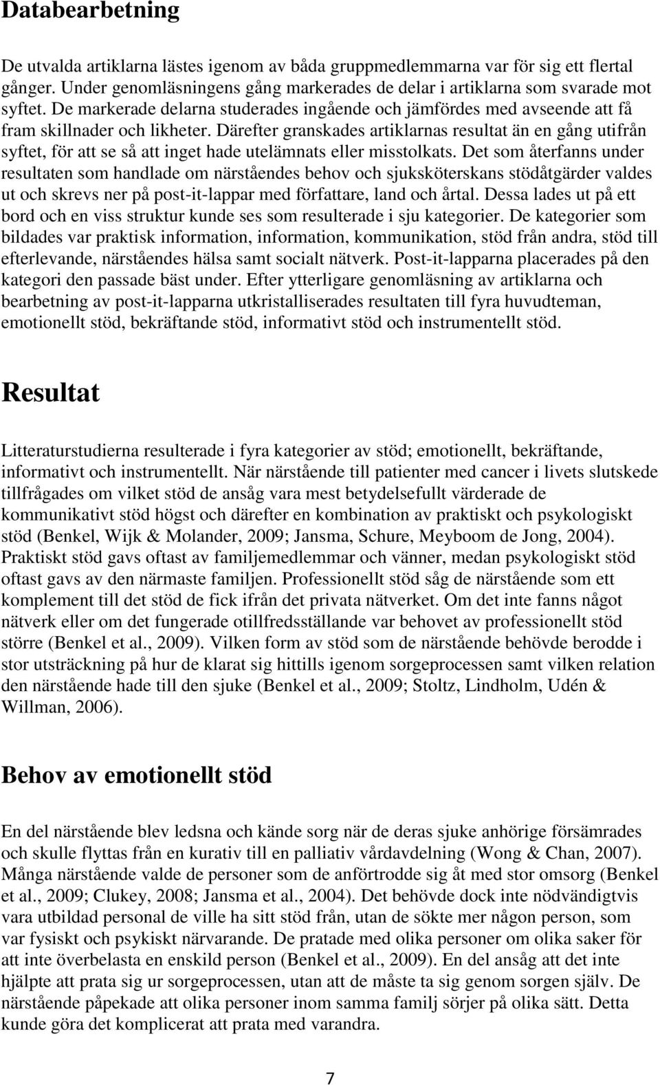 Därefter granskades artiklarnas resultat än en gång utifrån syftet, för att se så att inget hade utelämnats eller misstolkats.