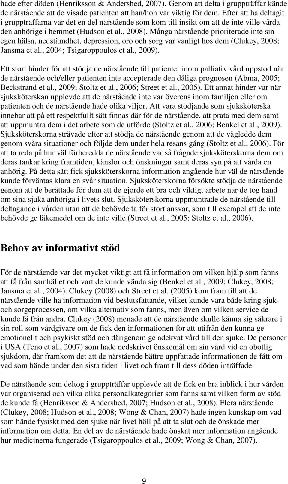 Många närstående prioriterade inte sin egen hälsa, nedstämdhet, depression, oro och sorg var vanligt hos dem (Clukey, 2008; Jansma et al., 2004; Tsigaroppoulos et al., 2009).