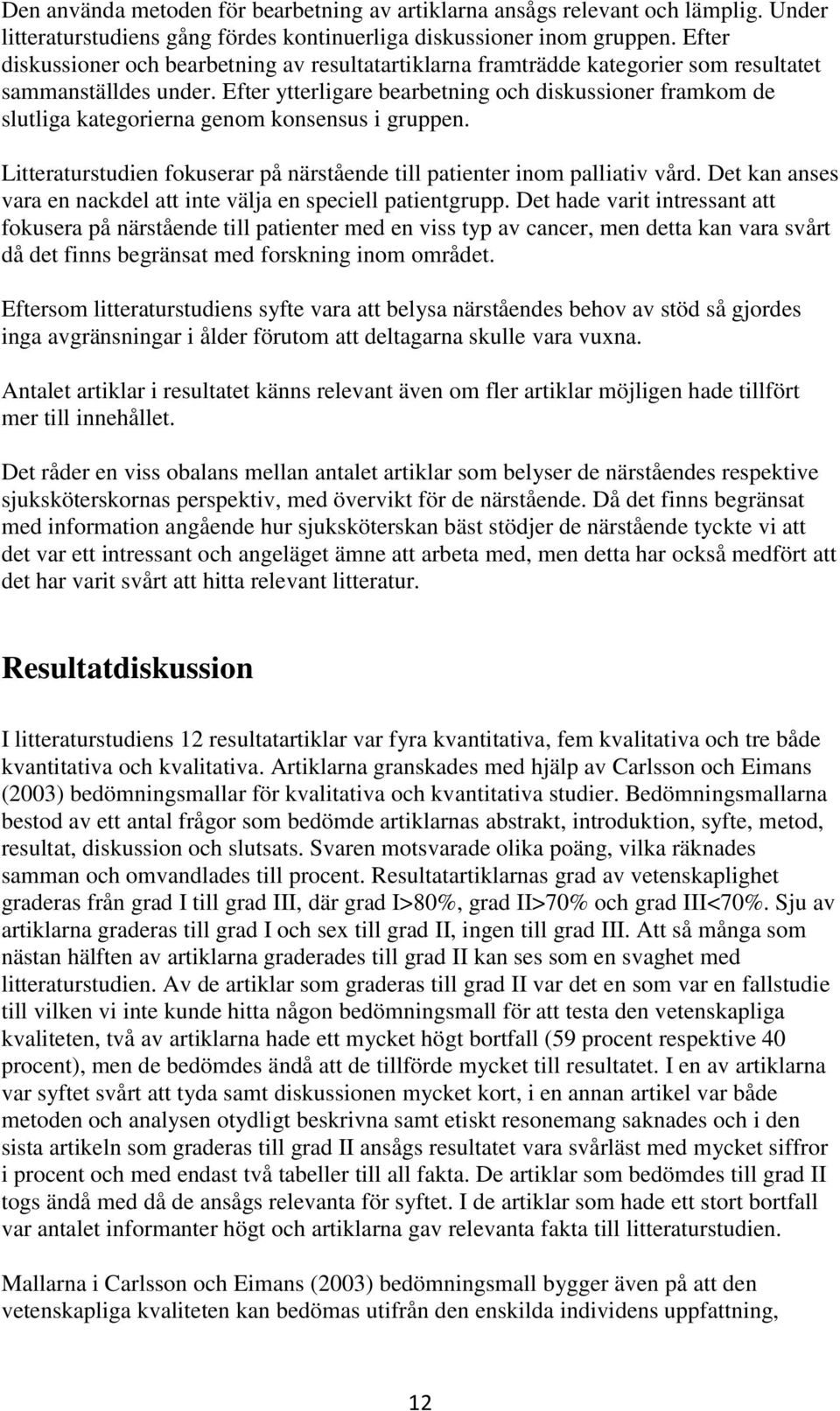 Efter ytterligare bearbetning och diskussioner framkom de slutliga kategorierna genom konsensus i gruppen. Litteraturstudien fokuserar på närstående till patienter inom palliativ vård.